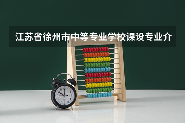 江苏省徐州市中等专业学校课设专业介绍