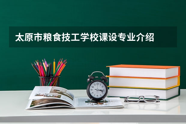太原市粮食技工学校课设专业介绍