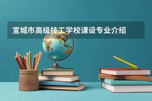 宣城市高级技工学校课设专业介绍