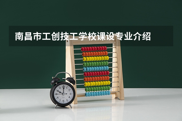 南昌市工创技工学校课设专业介绍