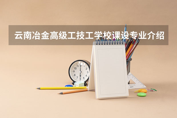 云南冶金高级工技工学校课设专业介绍