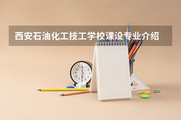 西安石油化工技工学校课设专业介绍