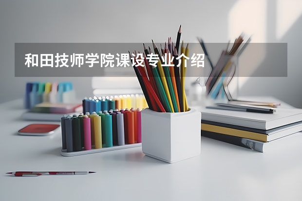 和田技师学院课设专业介绍