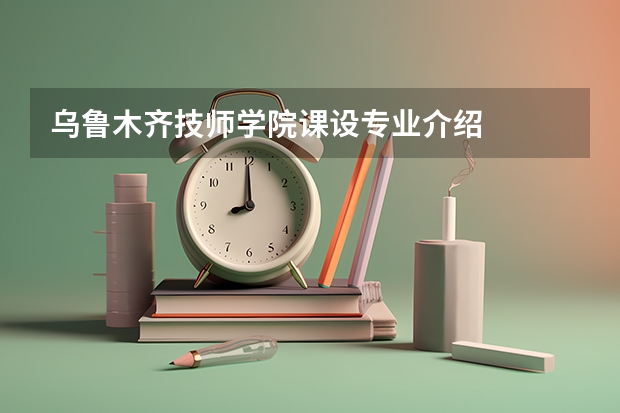 乌鲁木齐技师学院课设专业介绍