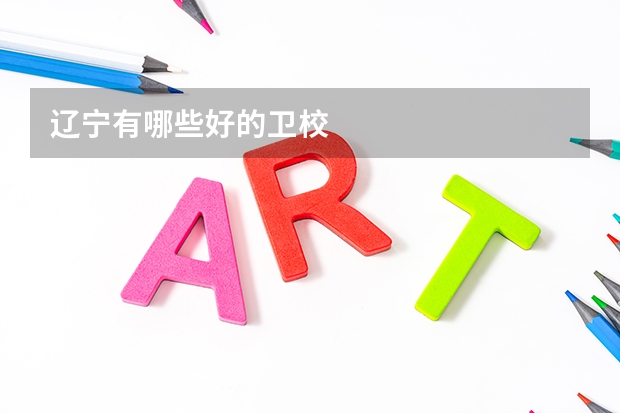 辽宁有哪些好的卫校