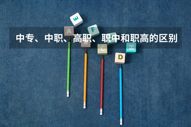 中专、中职、高职、职中和职高的区别是什么?