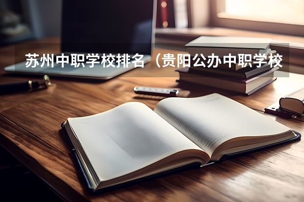 苏州中职学校排名（贵阳公办中职学校排名榜）