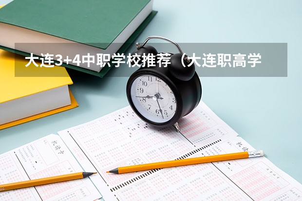 大连3+4中职学校推荐（大连职高学校排名）