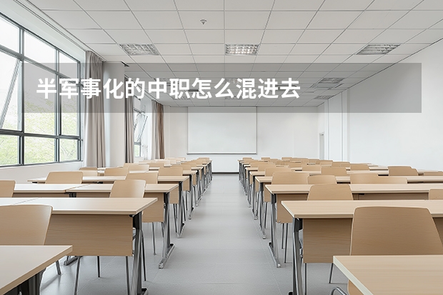 半军事化的中职怎么混进去