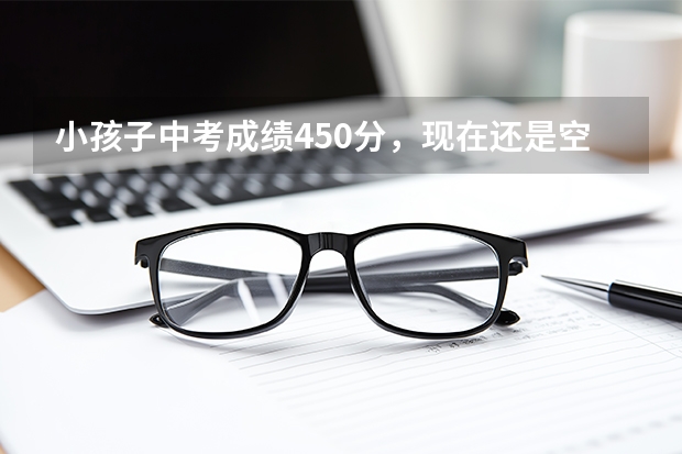 小孩子中考成绩450分，现在还是空挡，不想去中职，福州还有哪些高中学校还可以补录？而且确保能录取！