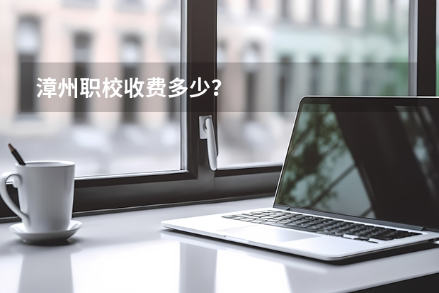 漳州职校收费多少?