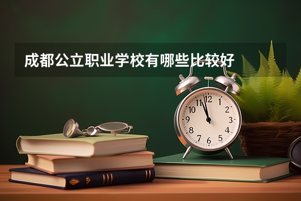 成都公立职业学校有哪些比较好