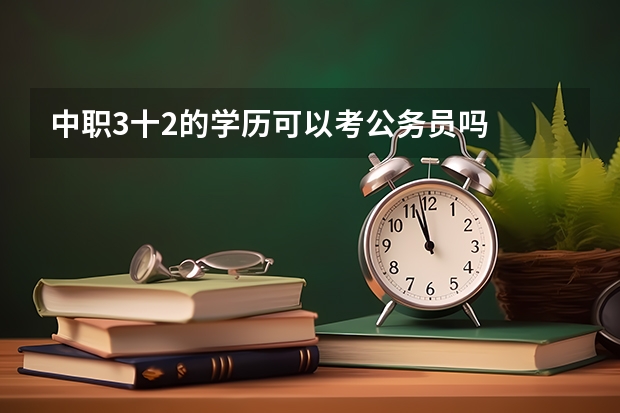 中职3十2的学历可以考公务员吗