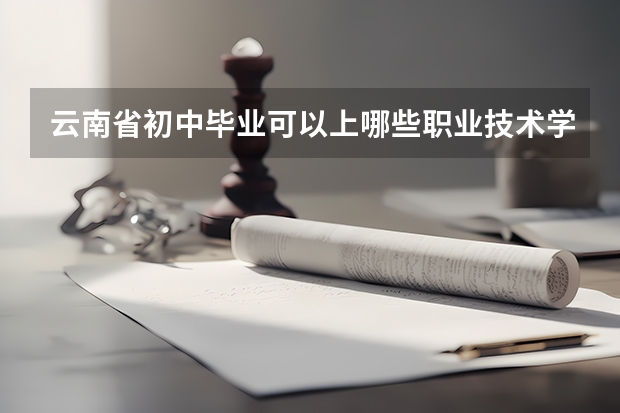 云南省初中毕业可以上哪些职业技术学校