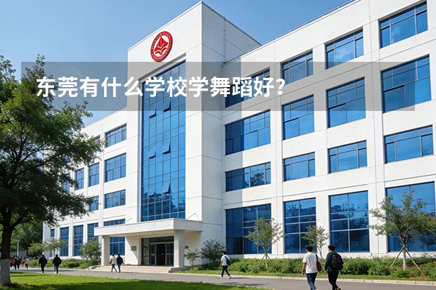 东莞有什么学校学舞蹈好？