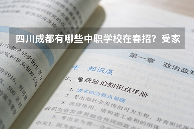 四川成都有哪些中职学校在春招？受家长关注的职校专业有哪些？