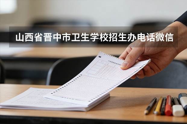 山西省晋中市卫生学校招生办电话微信多少及联系方式
