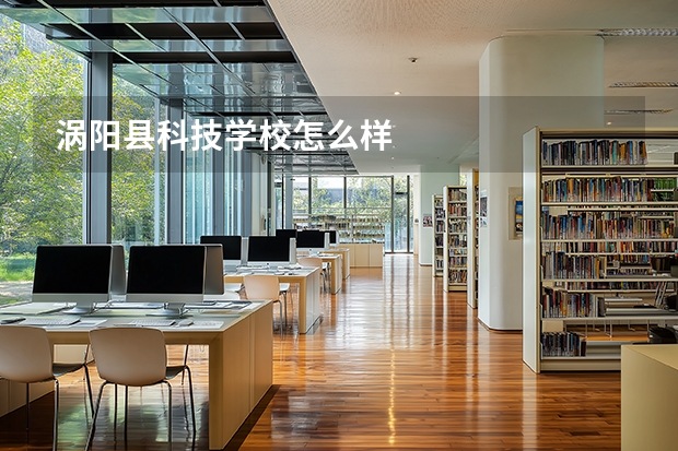 涡阳县科技学校怎么样