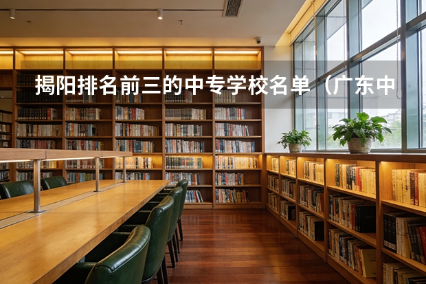 揭阳排名前三的中专学校名单（广东中职卫校排名）