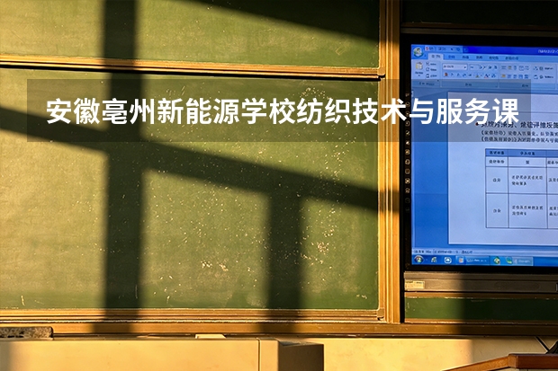 安徽亳州新能源学校纺织技术与服务课程设置与专业能力要求