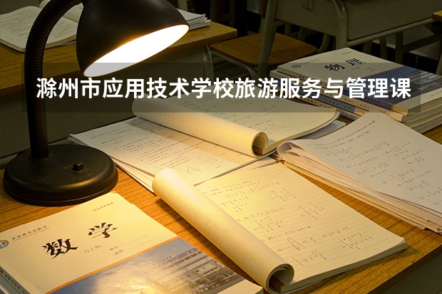 滁州市应用技术学校旅游服务与管理课程设置与专业能力要求