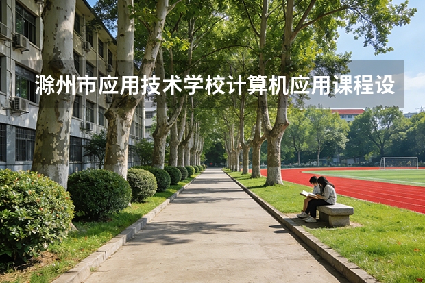 滁州市应用技术学校计算机应用课程设置与专业能力要求