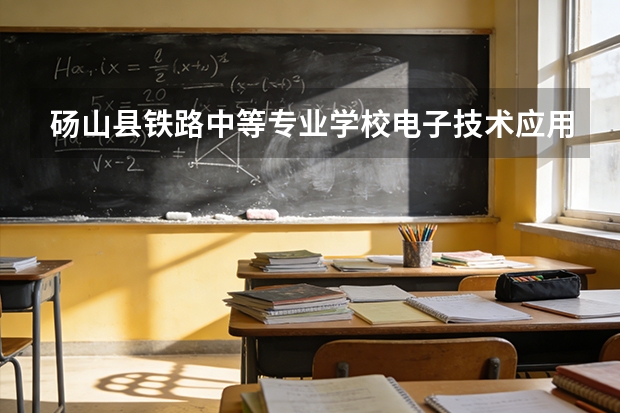 砀山县铁路中等专业学校电子技术应用课程设置与专业能力要求