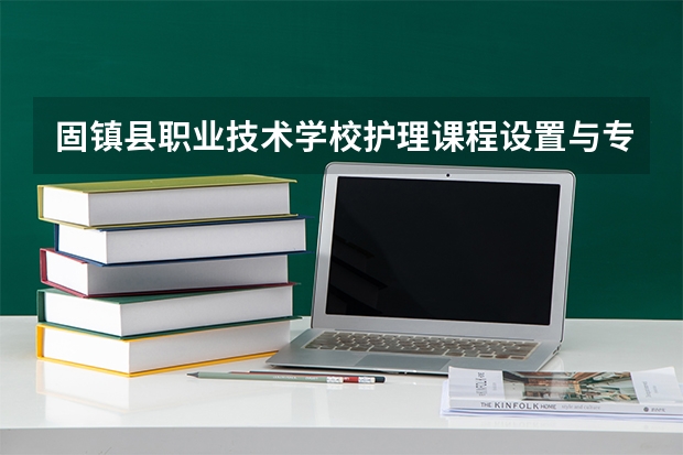固镇县职业技术学校护理课程设置与专业能力要求