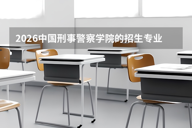 2026中国刑事警察学院的招生专业有哪些，优势专业