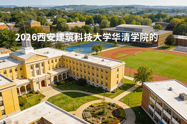 2026西安建筑科技大学华清学院的招生专业有哪些，优势专业
