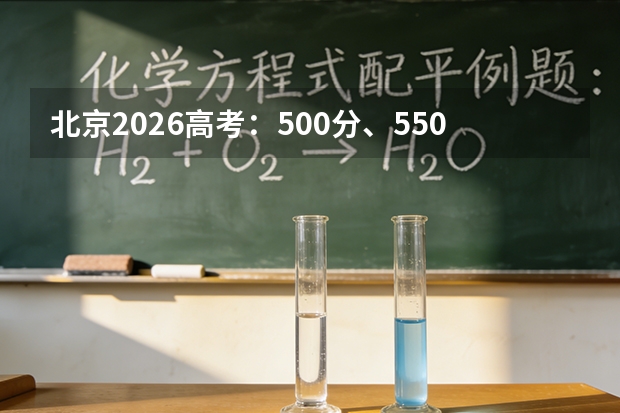 北京2026高考：500分、550分、600分能上哪些学校