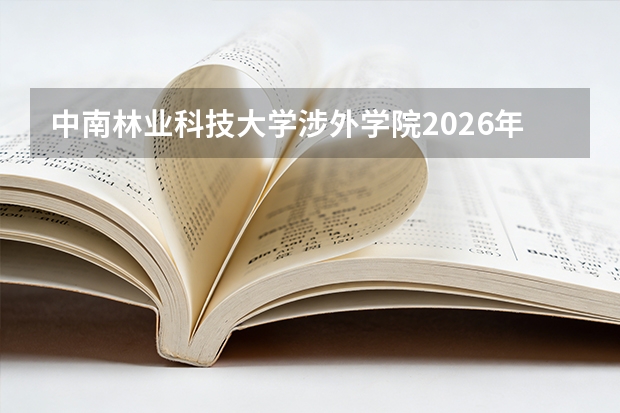 中南林业科技大学涉外学院2026年录取分数线是多少？专业优势与就业前景全面解析
