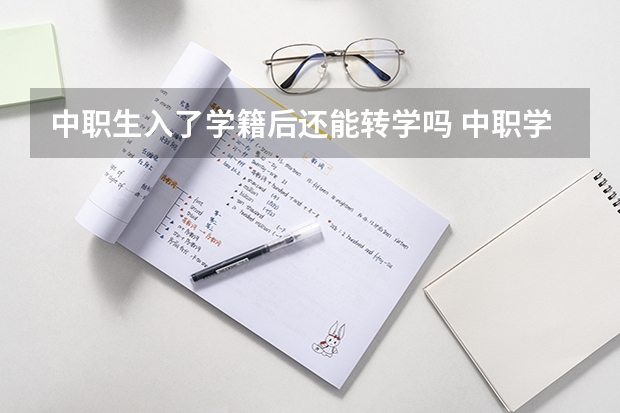 中职生入了学籍后还能转学吗 中职学校的对口升学班学些什么内容