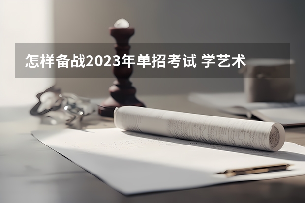 怎样备战2023年单招考试 学艺术单招的利与弊有哪些