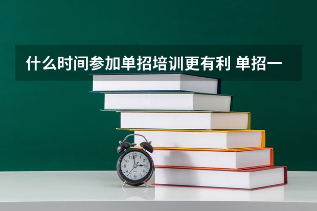 什么时间参加单招培训更有利 单招一般是什么学校