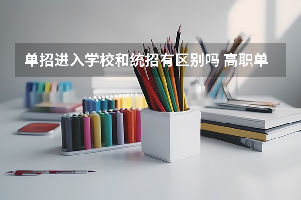 单招进入学校和统招有区别吗 高职单招和自考有什么区别