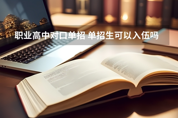 职业高中对口单招 单招生可以入伍吗