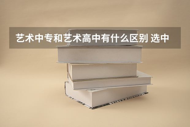 艺术中专和艺术高中有什么区别 选中专的方法有哪些