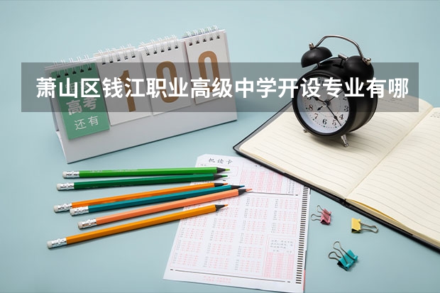 萧山区钱江职业高级中学开设专业有哪些 萧山区钱江职业高级中学优势专业