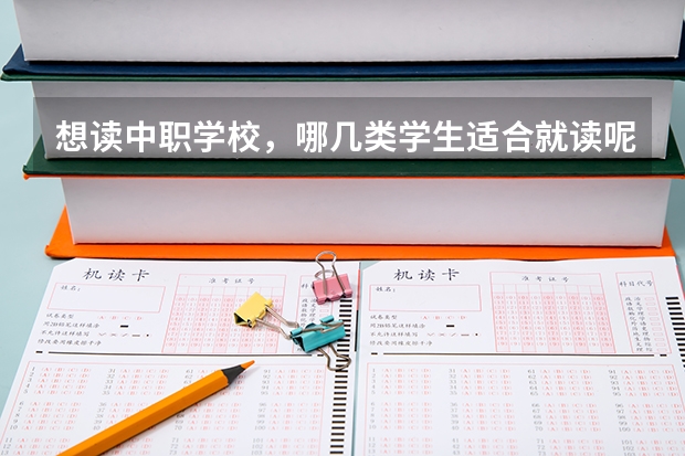 想读中职学校，哪几类学生适合就读呢 贵州中职学校贵州遵义市秋季招生中职学校共（21所）