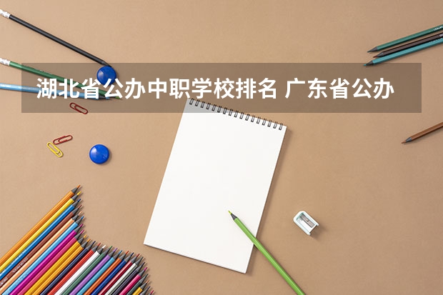 湖北省公办中职学校排名 广东省公办中职学校排名