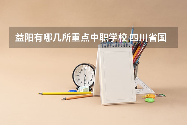益阳有哪几所重点中职学校 四川省国家级重点中职学校名单