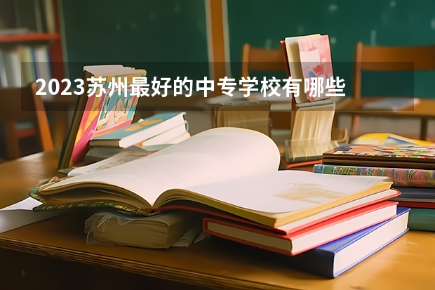 2023苏州最好的中专学校有哪些