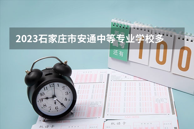 2023石家庄市安通中等专业学校多少钱 石家庄市安通中等专业学校各专业学费收费标准