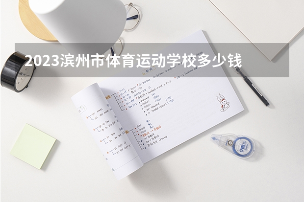 2023滨州市体育运动学校多少钱 滨州市体育运动学校各专业学费收费标准