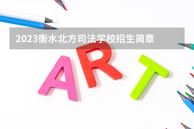 2023衡水北方司法学校招生简章