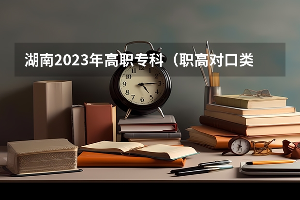 湖南2023年高职专科（职高对口类）第一次征集志愿投档分数线