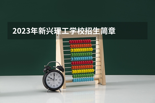 2023年新兴理工学校招生简章