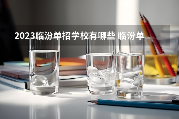 2023临汾单招学校有哪些 临汾单招学校名单一览表