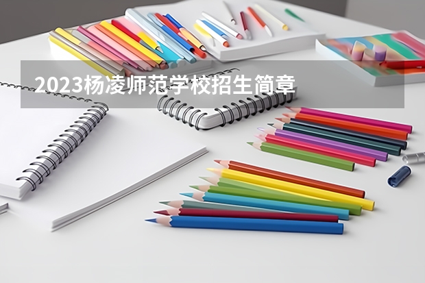 2023杨凌师范学校招生简章